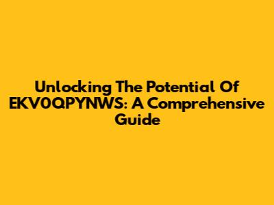 Unlocking The Potential Of EKV0QPYNWS: A Comprehensive Guide