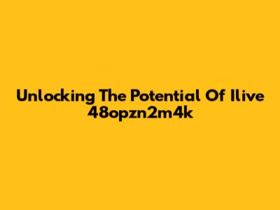 Unlocking The Potential Of Ilive 48opzn2m4k