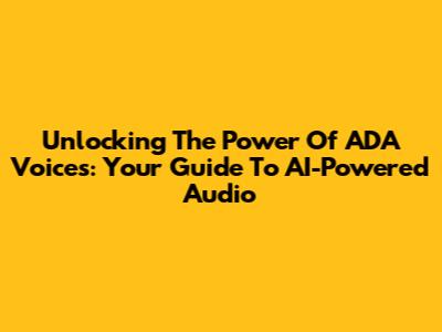 Unlocking The Power Of ADA Voices: Your Guide To AI-Powered Audio