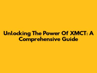Unlocking The Power Of XMCT: A Comprehensive Guide