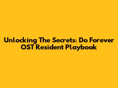Unlocking The Secrets: Do Forever OST Resident Playbook