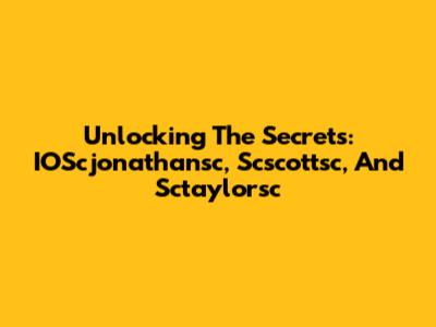 Unlocking The Secrets: IOScjonathansc, Scscottsc, And Sctaylorsc