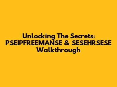 Unlocking The Secrets: PSEIPFREEMANSE & SESEHRSESE Walkthrough