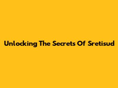 Unlocking The Secrets Of 'Sretisud'