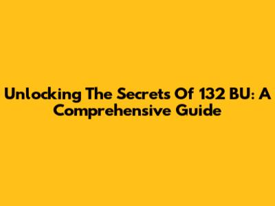 Unlocking The Secrets Of 132 BU: A Comprehensive Guide