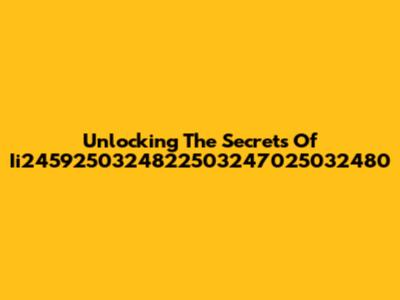 Unlocking The Secrets Of Ii2459250324822503247025032480