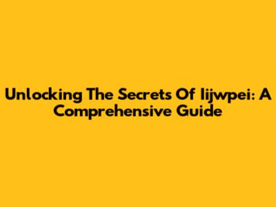 Unlocking The Secrets Of Iijwpei: A Comprehensive Guide