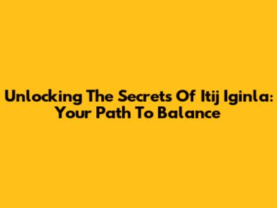 Unlocking The Secrets Of Itij Iginla: Your Path To Balance