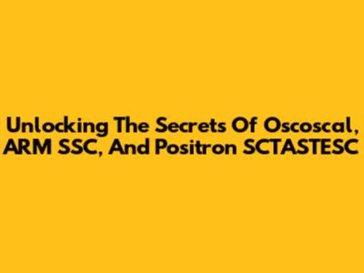 Unlocking The Secrets Of Oscoscal, ARM SSC, And Positron SCTASTESC