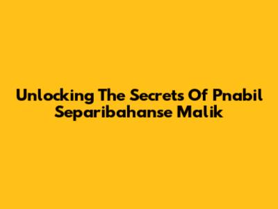 Unlocking The Secrets Of Pnabil Separibahanse Malik