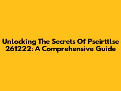 Unlocking The Secrets Of Pseirttlse 261222: A Comprehensive Guide