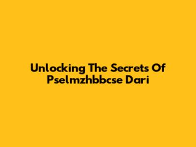 Unlocking The Secrets Of Pselmzhbbcse Dari