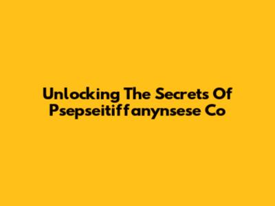 Unlocking The Secrets Of Psepseitiffanynsese Co