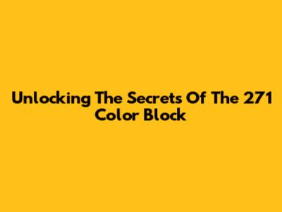 Unlocking The Secrets Of The 271 Color Block