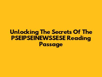 Unlocking The Secrets Of The PSEIPSEINEWSSESE Reading Passage
