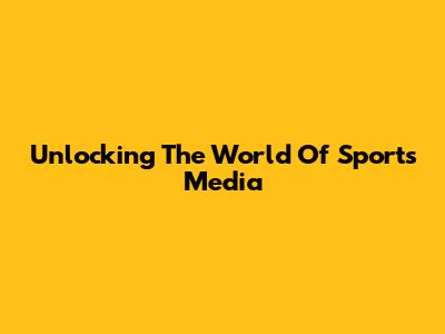 Unlocking The World Of Sports Media
