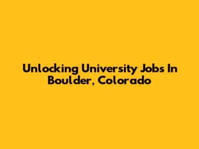 Unlocking University Jobs In Boulder, Colorado