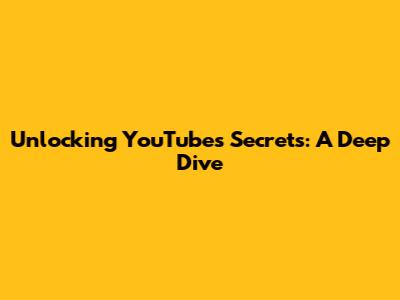 Unlocking YouTube's Secrets: A Deep Dive