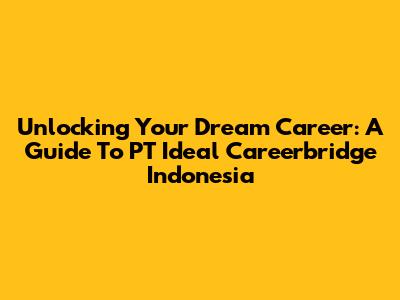 Unlocking Your Dream Career: A Guide To PT Ideal Careerbridge Indonesia