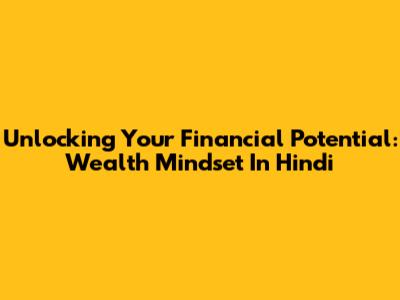 Unlocking Your Financial Potential: Wealth Mindset In Hindi