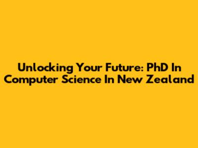 Unlocking Your Future: PhD In Computer Science In New Zealand