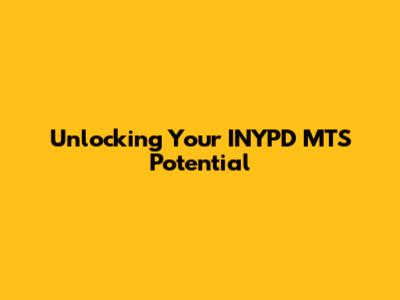 Unlocking Your INYPD MTS Potential