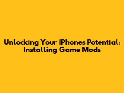 Unlocking Your IPhone's Potential: Installing Game Mods