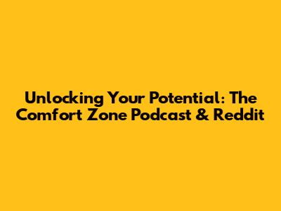 Unlocking Your Potential: The Comfort Zone Podcast & Reddit