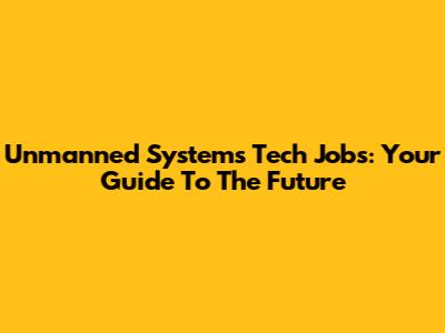 Unmanned Systems Tech Jobs: Your Guide To The Future