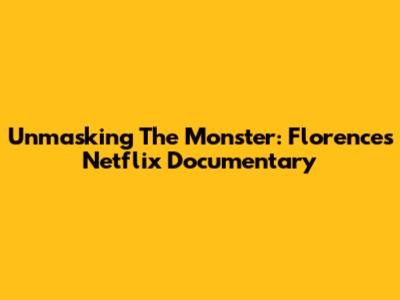 Unmasking The Monster: Florence's Netflix Documentary