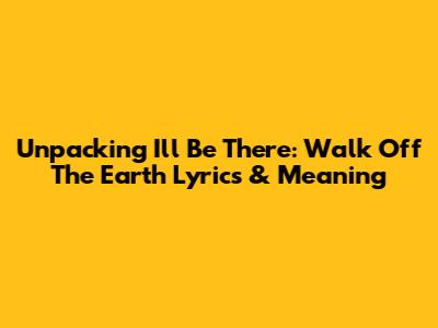 Unpacking 'I'll Be There': Walk Off The Earth Lyrics & Meaning