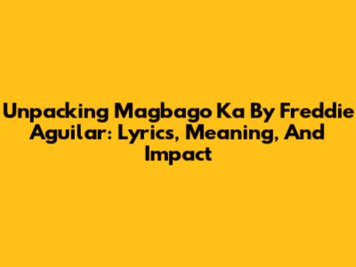 Unpacking 'Magbago Ka' By Freddie Aguilar: Lyrics, Meaning, And Impact