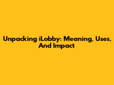 Unpacking 'iLobby': Meaning, Uses, And Impact