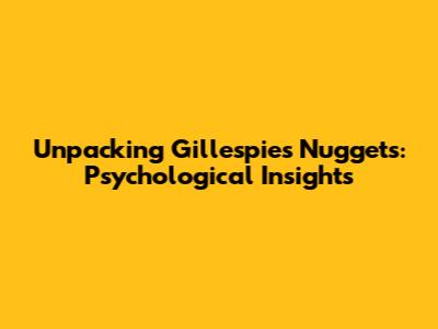 Unpacking Gillespie's Nuggets: Psychological Insights