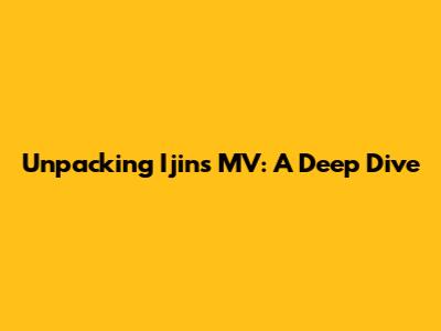 Unpacking Ijin's MV: A Deep Dive
