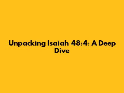 Unpacking Isaiah 48:4: A Deep Dive
