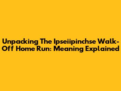 Unpacking The 'Ipseiipinchse' Walk-Off Home Run: Meaning Explained