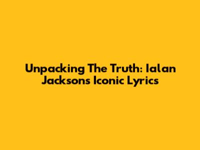 Unpacking The Truth: Ialan Jackson's Iconic Lyrics