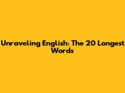Unraveling English: The 20 Longest Words