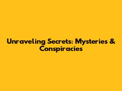 Unraveling Secrets: Mysteries & Conspiracies