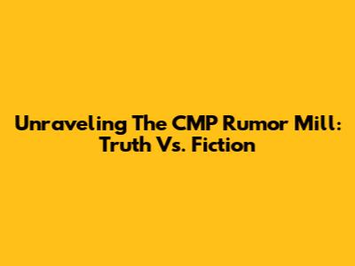 Unraveling The CMP Rumor Mill: Truth Vs. Fiction