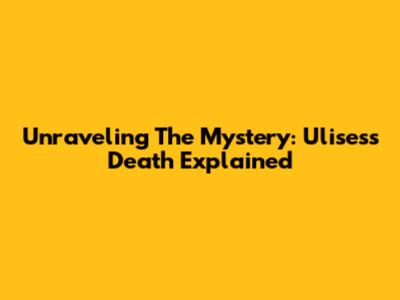 Unraveling The Mystery: Ulises's Death Explained