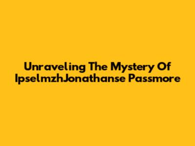 Unraveling The Mystery Of IpselmzhJonathanse Passmore