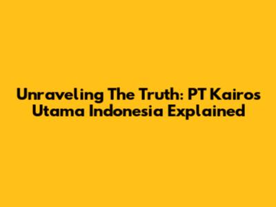 Unraveling The Truth: PT Kairos Utama Indonesia Explained