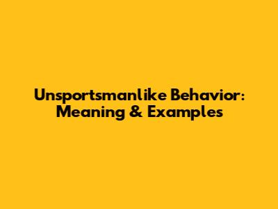 Unsportsmanlike Behavior: Meaning & Examples