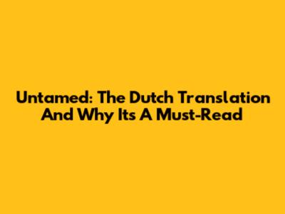 Untamed: The Dutch Translation And Why It's A Must-Read