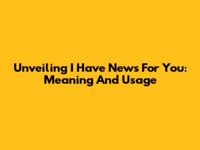Unveiling 'I Have News For You': Meaning And Usage