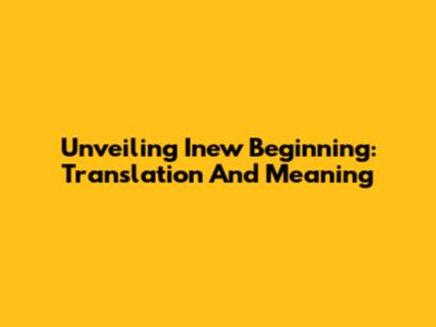 Unveiling 'Inew Beginning': Translation And Meaning