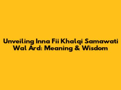 Unveiling 'Inna Fii Khalqi Samawati Wal Ard': Meaning & Wisdom