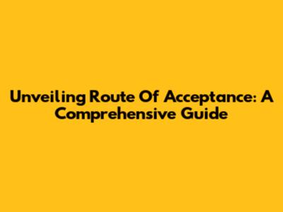 Unveiling 'Route Of Acceptance': A Comprehensive Guide